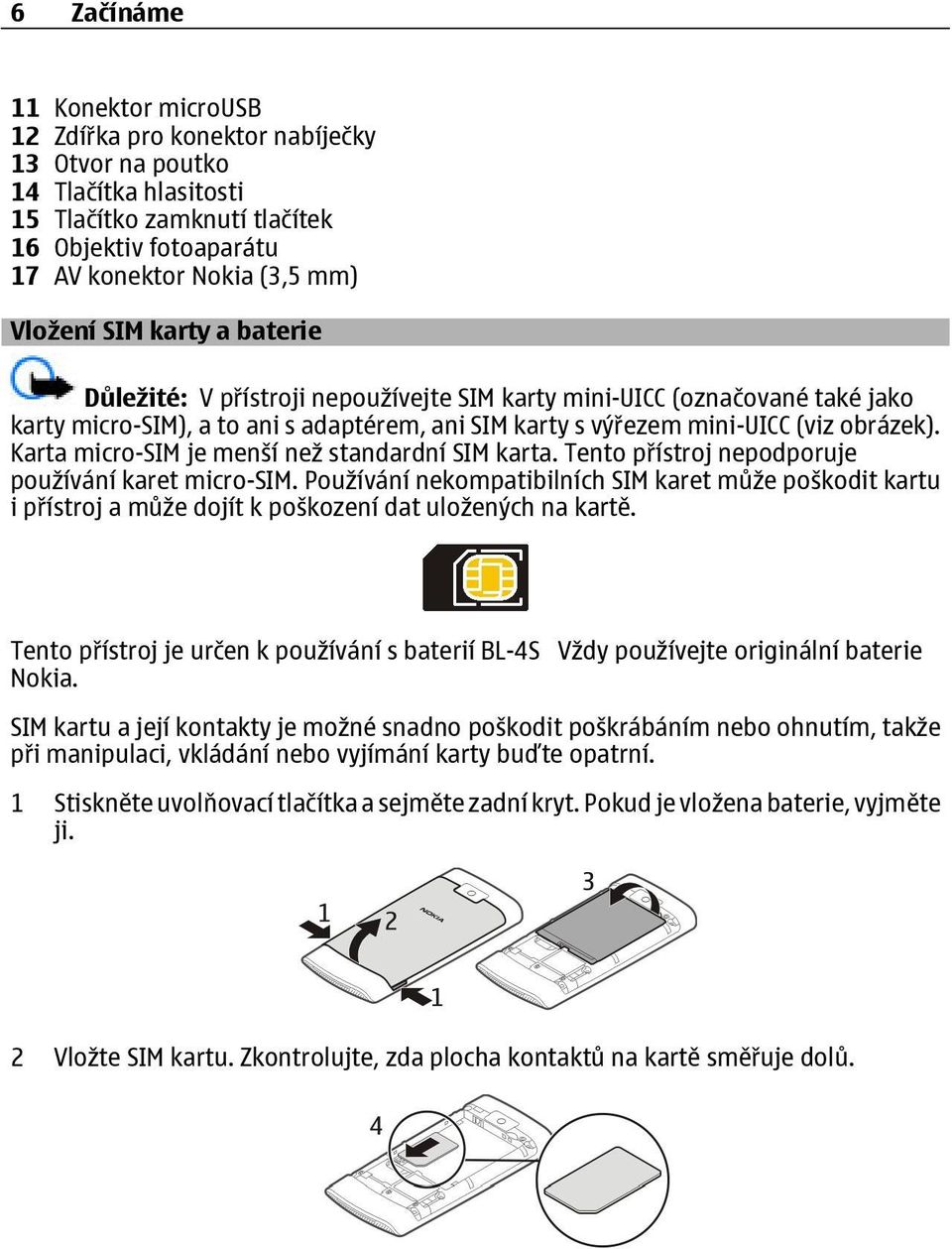 Karta micro-sim je menší než standardní SIM karta. Tento přístroj nepodporuje používání karet micro-sim.