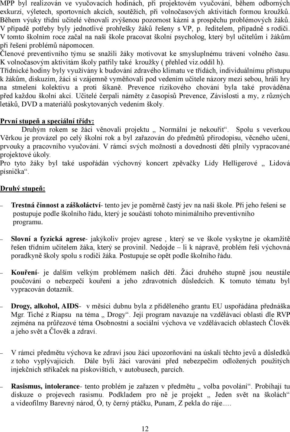 V tomto školním roce začal na naší škole pracovat školní psycholog, který byl učitelům i ţákům při řešení problémů nápomocen.