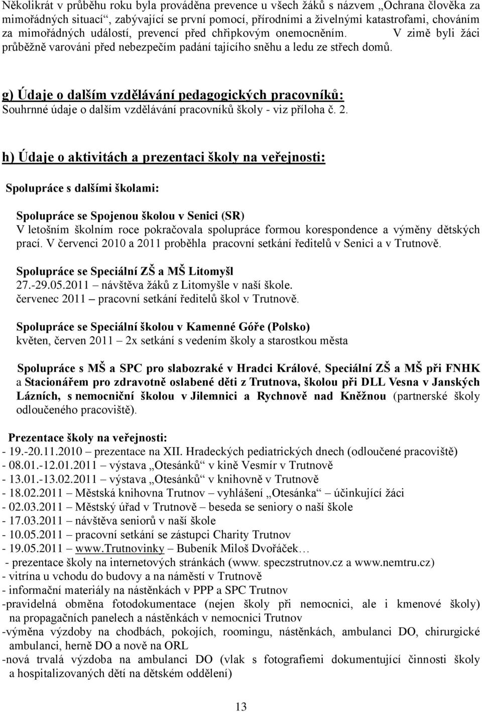 g) Údaje o dalším vzdělávání pedagogických pracovníků: Souhrnné údaje o dalším vzdělávání pracovníků školy - viz příloha č. 2.