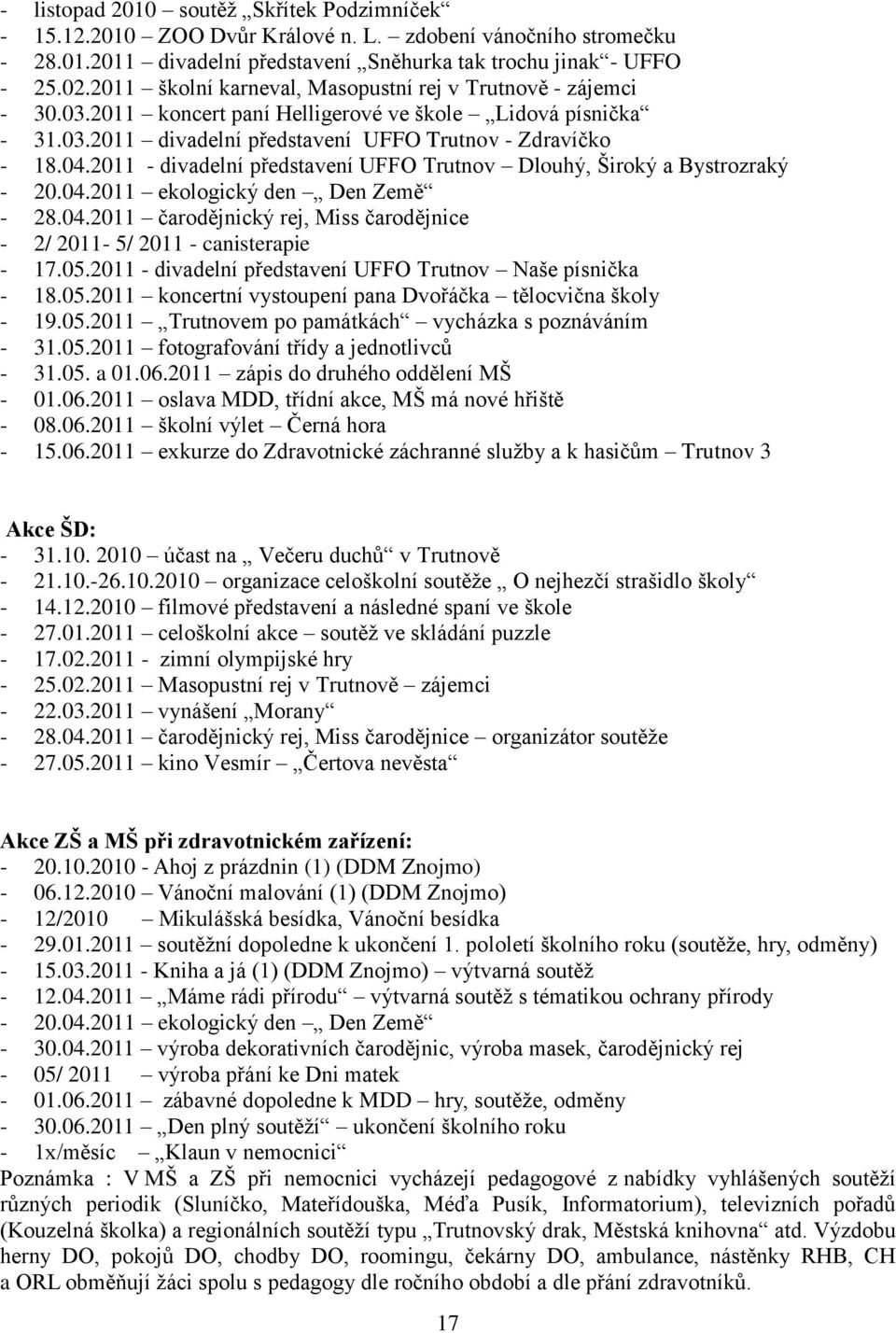 2011 - divadelní představení UFFO Trutnov Dlouhý, Široký a Bystrozraký - 20.04.2011 ekologický den Den Země - 28.04.2011 čarodějnický rej, Miss čarodějnice - 2/ 2011-5/ 2011 - canisterapie - 17.05.