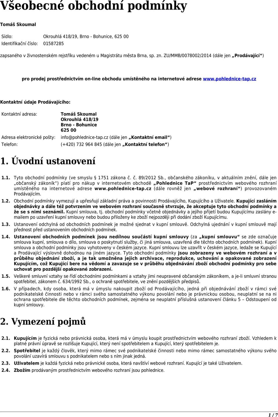 cz Kontaktní údaje Prodávajícího: Kontaktní adresa: Adresa elektronické pošty: Telefon: Tomáš Skoumal Okrouhlá 418/19 Brno - Bohunice 625 00 info@pohlednice-tap.