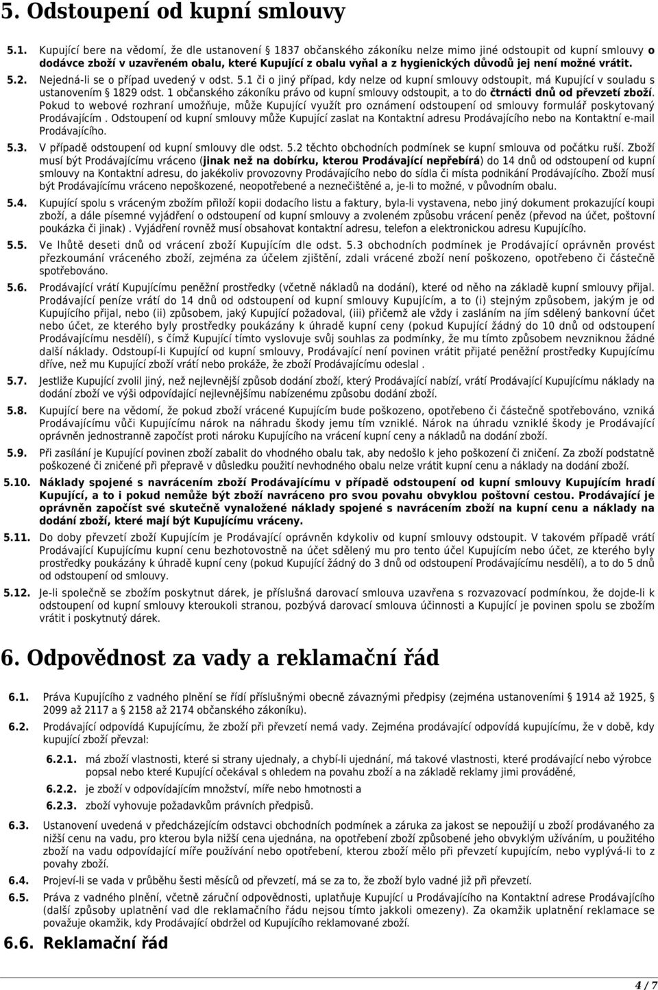 jej není možné vrátit. 5.2. Nejedná-li se o případ uvedený v odst. 5.1 či o jiný případ, kdy nelze od kupní smlouvy odstoupit, má Kupující v souladu s ustanovením 1829 odst.