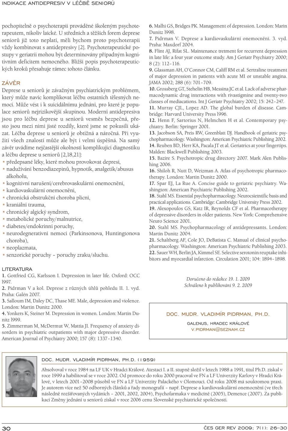 Psychoterape utické postupy v geri atrii moho u být determinovány případným kognitivním deficitem nemocného. Bližší popis psychoterape utických kroků přesahuje rámec tohoto článku.