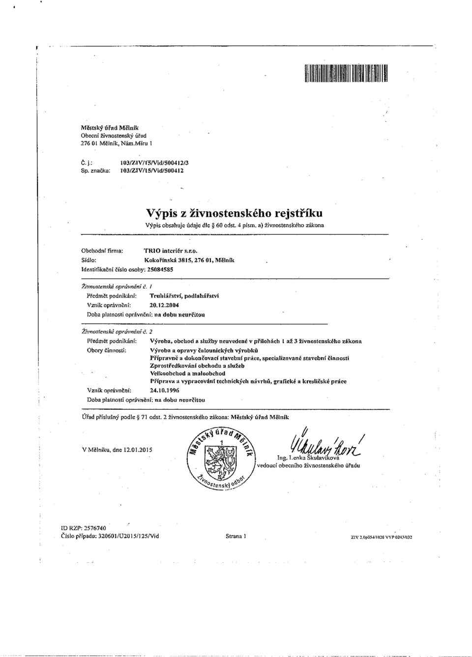 I Předmět podnikáni: Truhlářství, podlahářství Vziiik oprávnění: 20.12.2004 Doba platnosti oprávnění: na dobu neurčitou Žh noztenské oprávnění č.