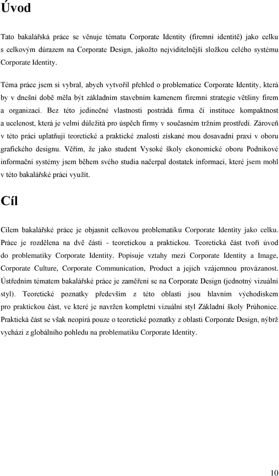 Bez této jedinečné vlastnosti postrádá firma či instituce kompaktnost a ucelenost, která je velmi důleţitá pro úspěch firmy v současném trţním prostředí.