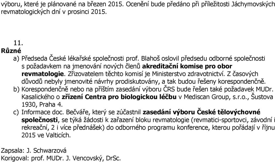 Z časových důvodů nebyly jmenovité návrhy prodiskutovány, a tak budou řešeny korespondenčně. b) Korespondenčně nebo na příštím zasedání výboru ČRS bude řešen také požadavek MUDr.