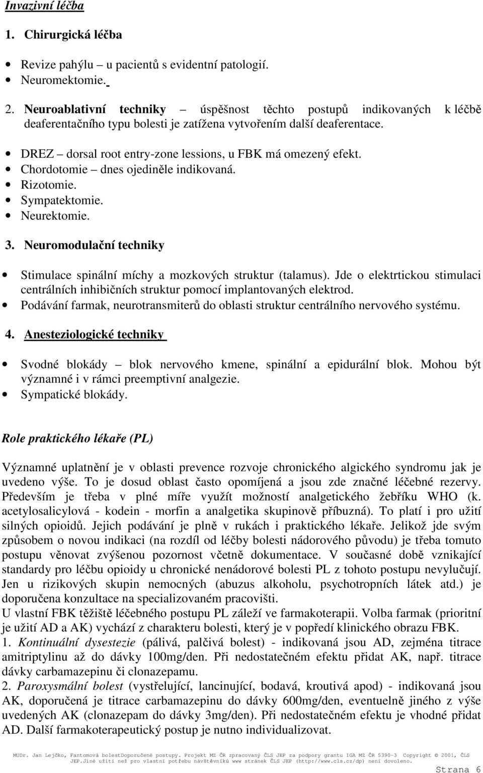 DREZ dorsal root entry-zone lessions, u FBK má omezený efekt. Chordotomie dnes ojediněle indikovaná. Rizotomie. Sympatektomie. Neurektomie. 3.