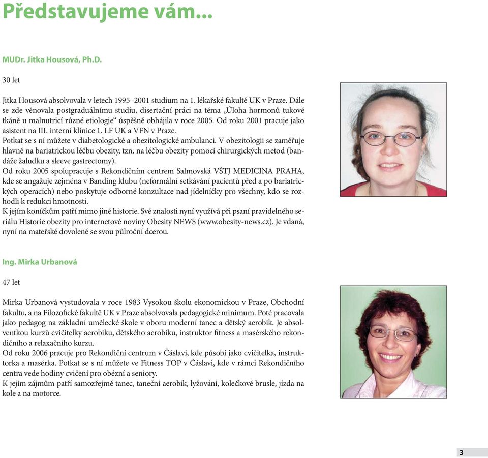 interní klinice 1. LF UK a VFN v Praze. Potkat se s ní můžete v diabetologické a obezitologické ambulanci. V obezitologii se zaměřuje hlavně na bariatrickou léčbu obezity, tzn.