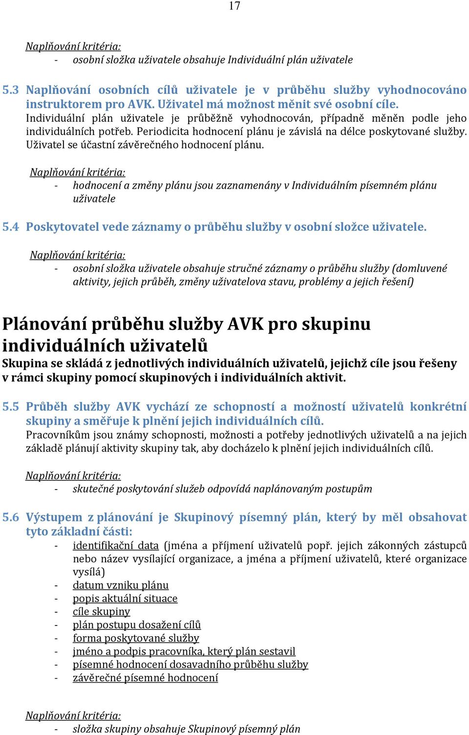 Periodicita hodnocení plánu je závislá na délce poskytované služby. Uživatel se účastní závěrečného hodnocení plánu.