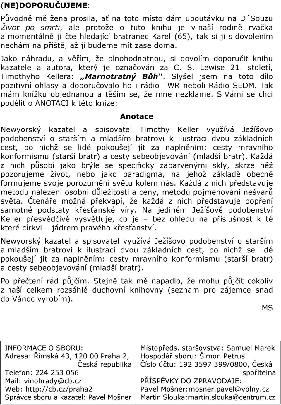 století, Timothyho Kellera: Marnotratný Bůh. Slyšel jsem na toto dílo pozitivní ohlasy a doporučovalo ho i rádio TWR neboli Rádio SEDM. Tak mám knížku objednanou a těším se, že mne nezklame.