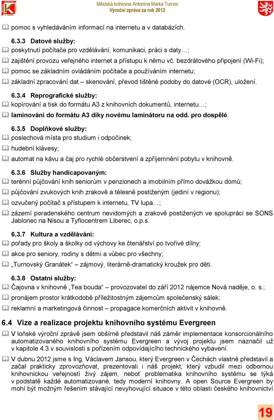 bezdrátového připojení (Wi-Fi); pomoc se základním ovládáním počítače a používáním internetu; základní zpracování dat skenování, převod tištěné podoby do datové (OCR), uložení. 6.3.