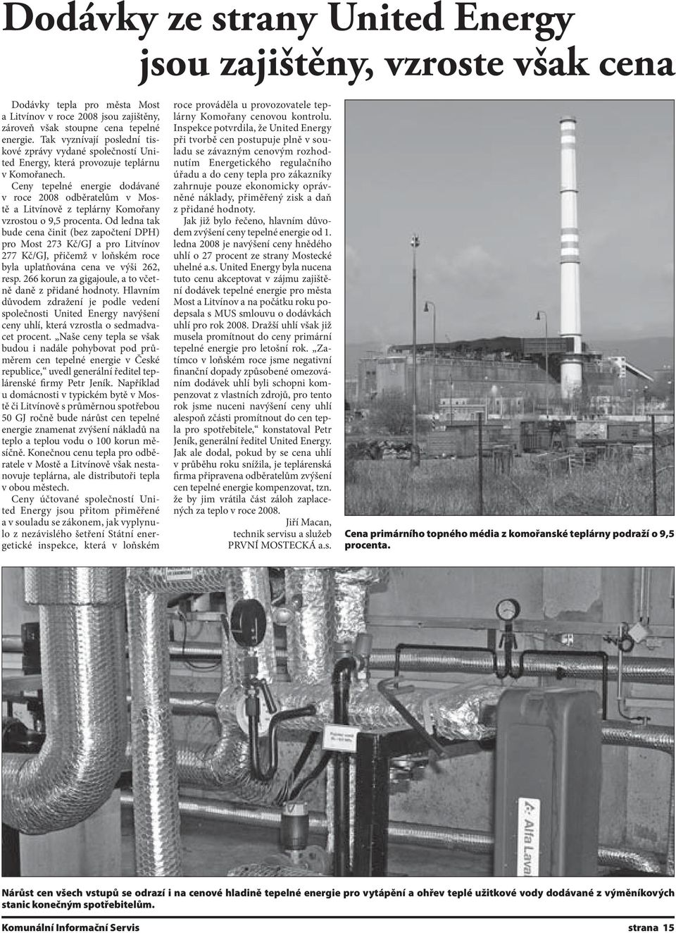 Ceny tepelné energie dodávané v roce 2008 odběratelům v Mostě a Litvínově z teplárny Komořany vzrostou o 9,5 procenta.