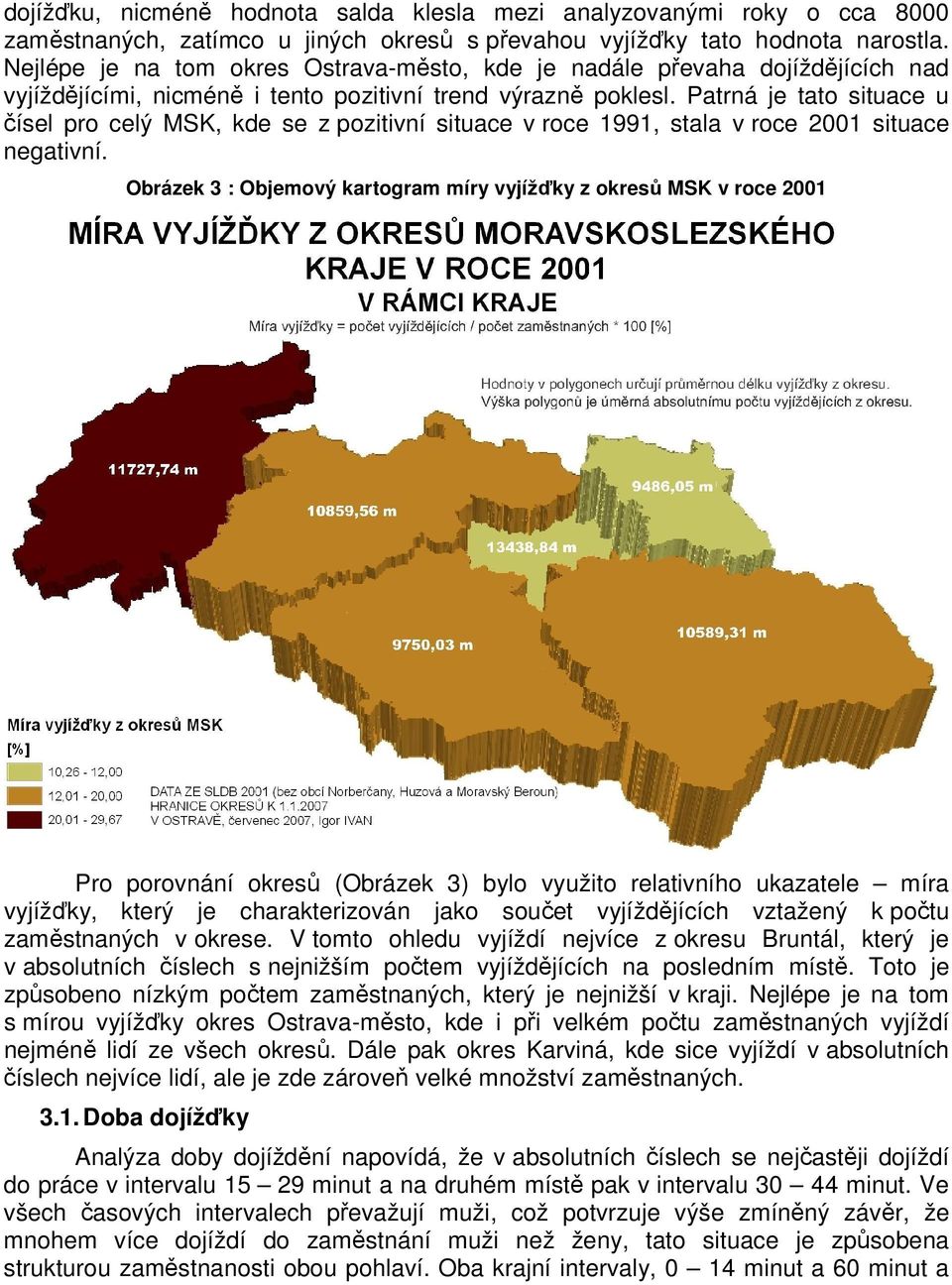 Patrná je tato situace u čísel pro celý MSK, kde se z pozitivní situace v roce 1991, stala v roce 2001 situace negativní.