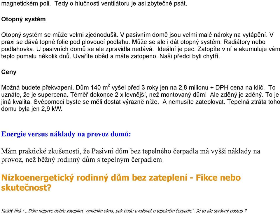 Zatopíte v ní a akumuluje vám teplo pomalu několik dnů. Uvaříte oběd a máte zatopeno. Naši předci byli chytří. Ceny Možná budete překvapeni.