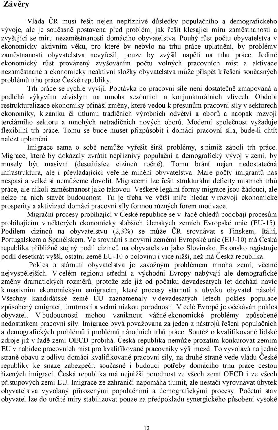 Pouhý růst počtu obyvatelstva v ekonomicky aktivním věku, pro které by nebylo na trhu práce uplatnění, by problémy zaměstnanosti obyvatelstva nevyřešil, pouze by zvýšil napětí na trhu práce.