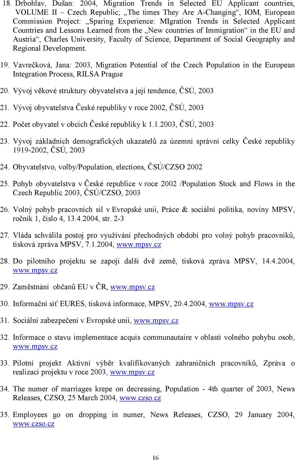 Geography and Regional Development. 19. Vavrečková, Jana: 2003, Migration Potential of the Czech Population in the European Integration Process, RILSA Prague 20.