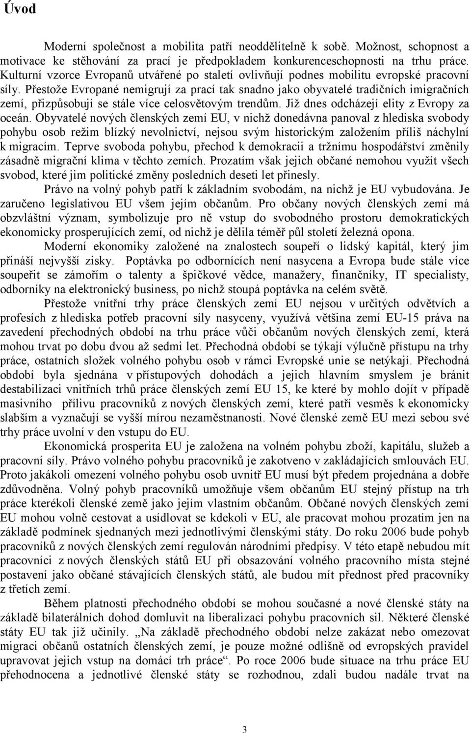 Přestože Evropané nemigrují za prací tak snadno jako obyvatelé tradičních imigračních zemí, přizpůsobují se stále více celosvětovým trendům. Již dnes odcházejí elity z Evropy za oceán.