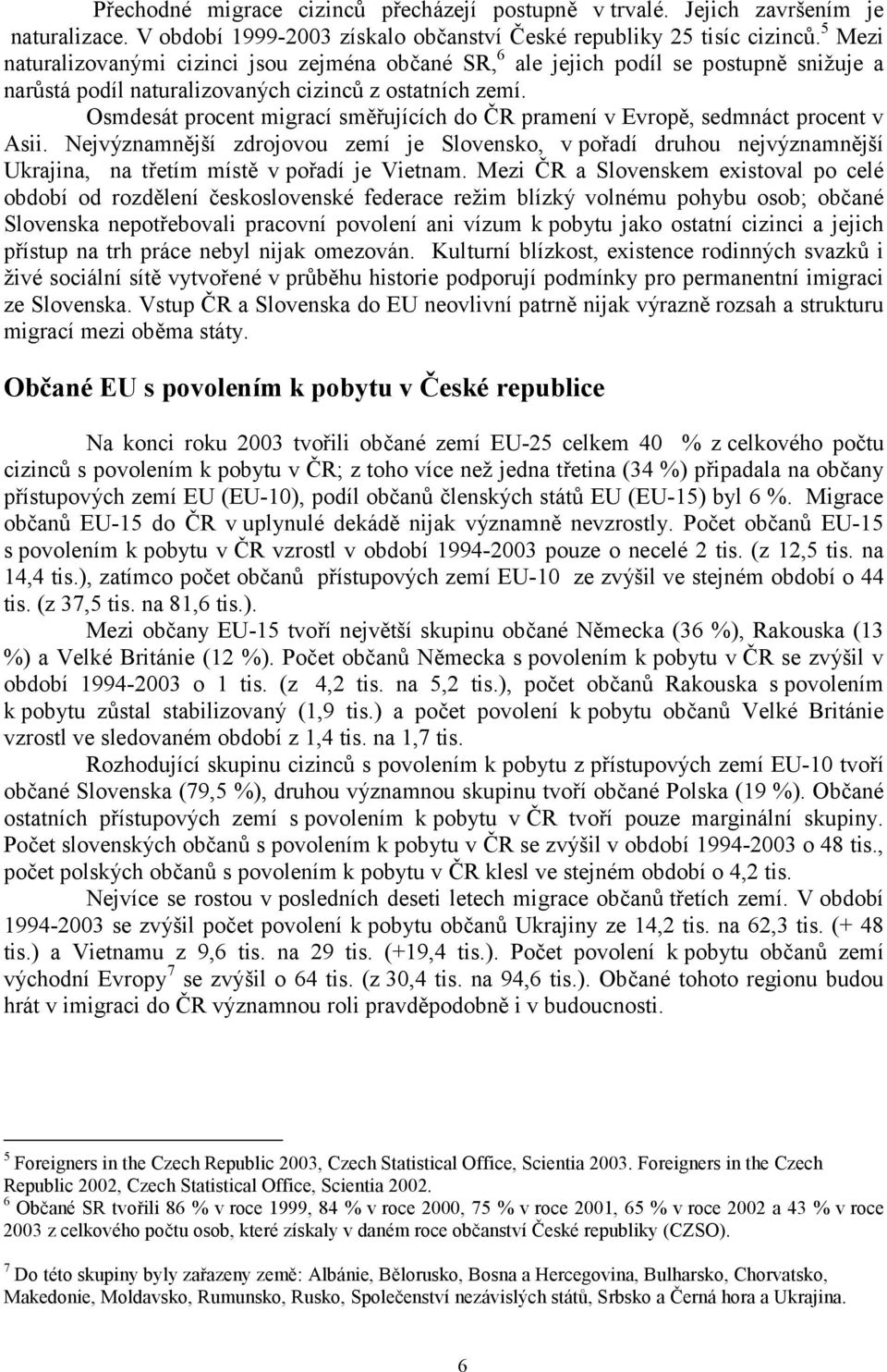 Osmdesát procent migrací směřujících do ČR pramení v Evropě, sedmnáct procent v Asii.