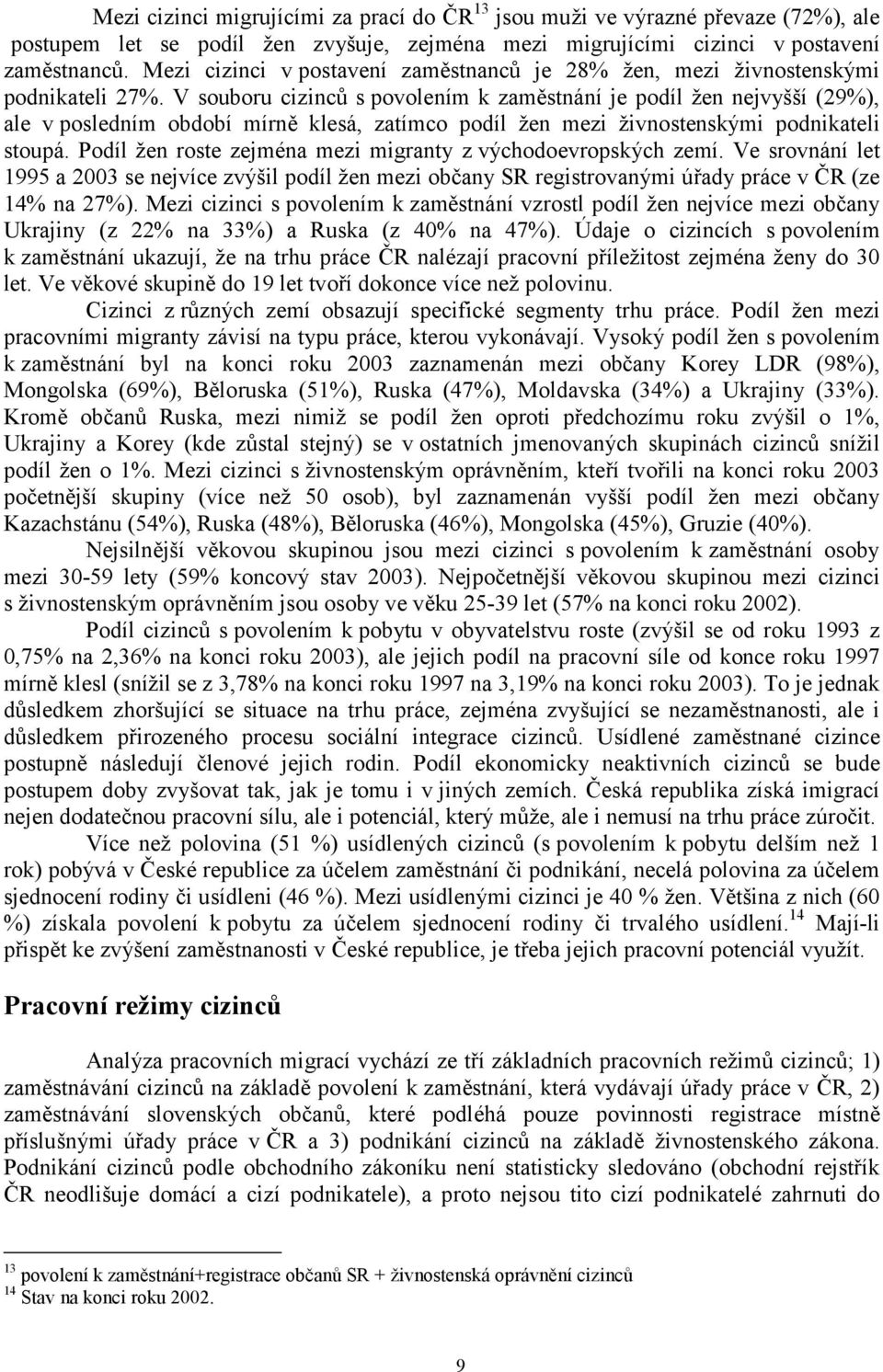 V souboru cizinců s povolením k zaměstnání je podíl žen nejvyšší (29%), ale v posledním období mírně klesá, zatímco podíl žen mezi živnostenskými podnikateli stoupá.