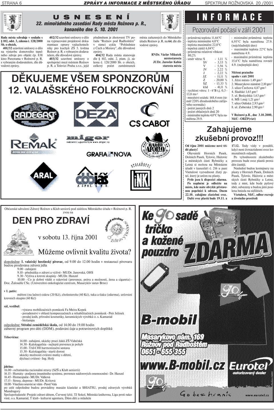 mimořádného zasedání Rady města Rožnova p. R., konaného dne 5. 10. 2001 402/32 uzavření smlouvy o dílo na vypracování projektové dokumentace opravy vzduchotechniky pro kuchyň ZŠ 5. května Rožnov p. R. s vybraným dodavatelem, dle důvodové zprávy.