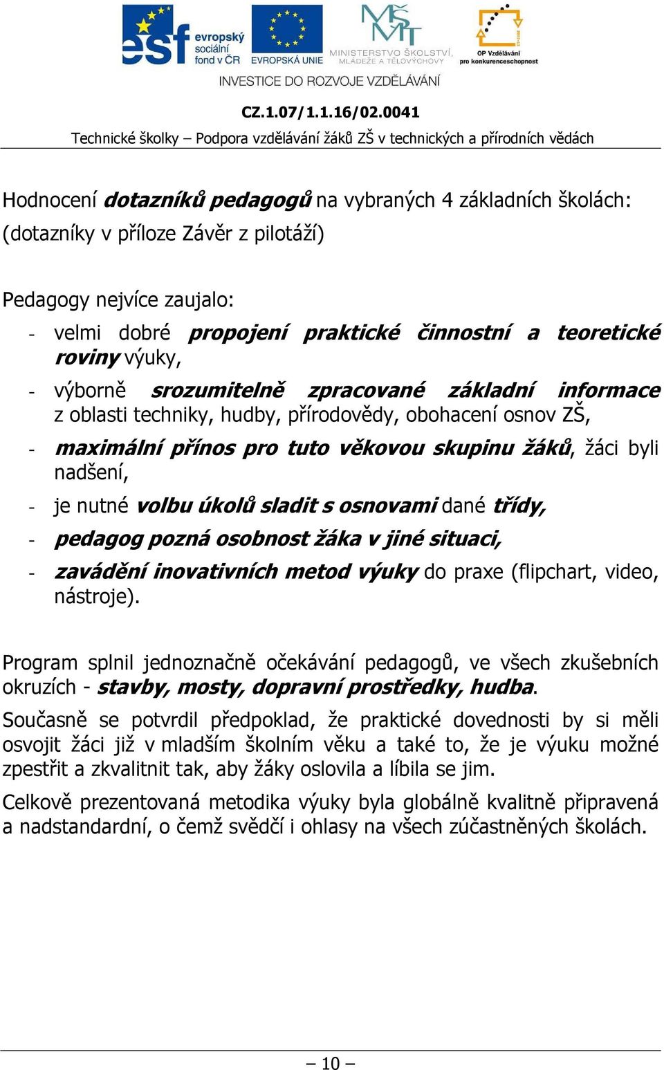 úkolů sladit s osnovami dané třídy, - pedagog pozná osobnost žáka v jiné situaci, - zavádění inovativních metod výuky do praxe (flipchart, video, nástroje).