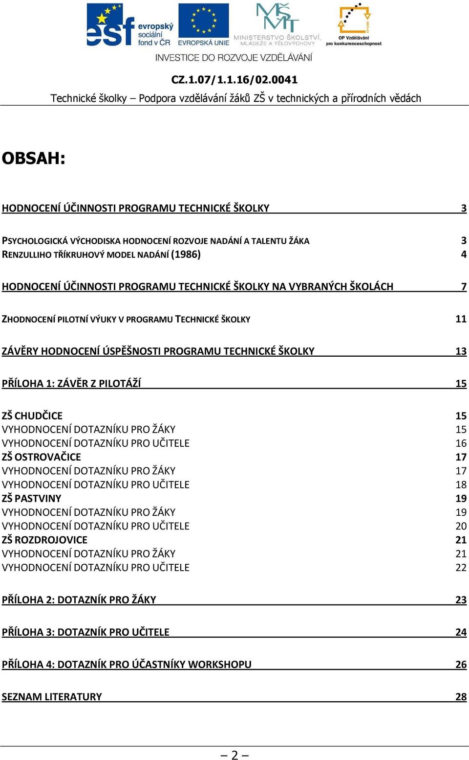 VYHODNOCENÍ DOTAZNÍKU PRO ŽÁKY 15 VYHODNOCENÍ DOTAZNÍKU PRO UČITELE 16 ZŠ OSTROVAČICE 17 VYHODNOCENÍ DOTAZNÍKU PRO ŽÁKY 17 VYHODNOCENÍ DOTAZNÍKU PRO UČITELE 18 ZŠ PASTVINY 19 VYHODNOCENÍ DOTAZNÍKU