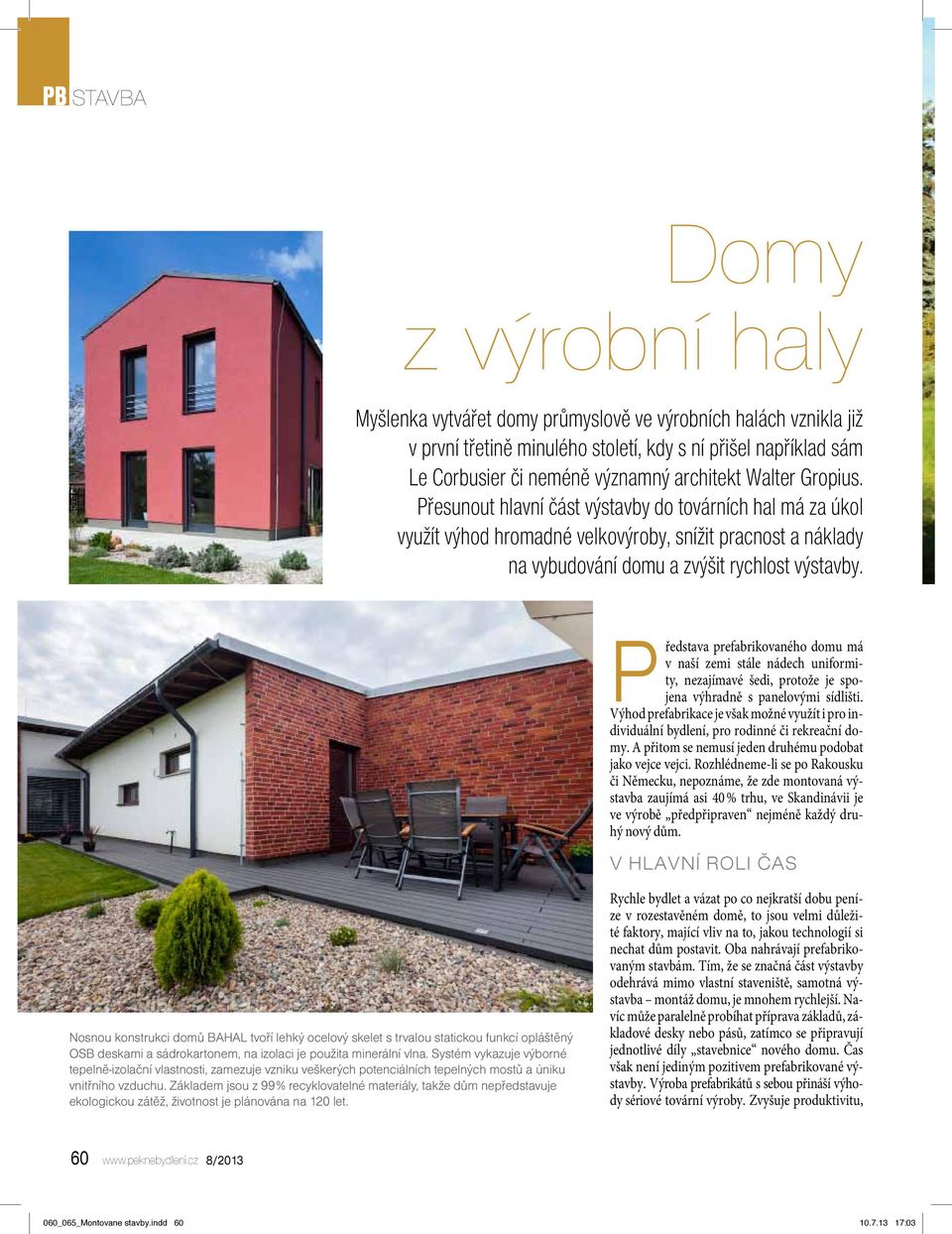 Představa prefabrikovaného domu má v naší zemi stále nádech uniformity, nezajímavé šedi, protože je spojena výhradně s panelovými sídlišti.