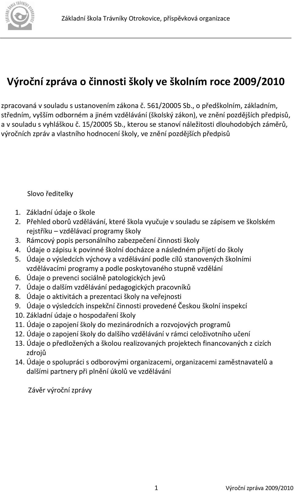 , kterou se stanoví náležitosti dlouhodobých záměrů, výročních zpráv a vlastního hodnocení školy, ve znění pozdějších předpisů Slovo ředitelky 1. Základní údaje o škole 2.