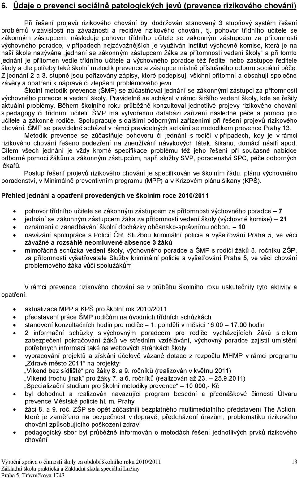 pohovor třídního učitele se zákonným zástupcem, následuje pohovor třídního učitele se zákonným zástupcem za přítomnosti výchovného poradce, v případech nejzávaţnějších je vyuţíván institut výchovné