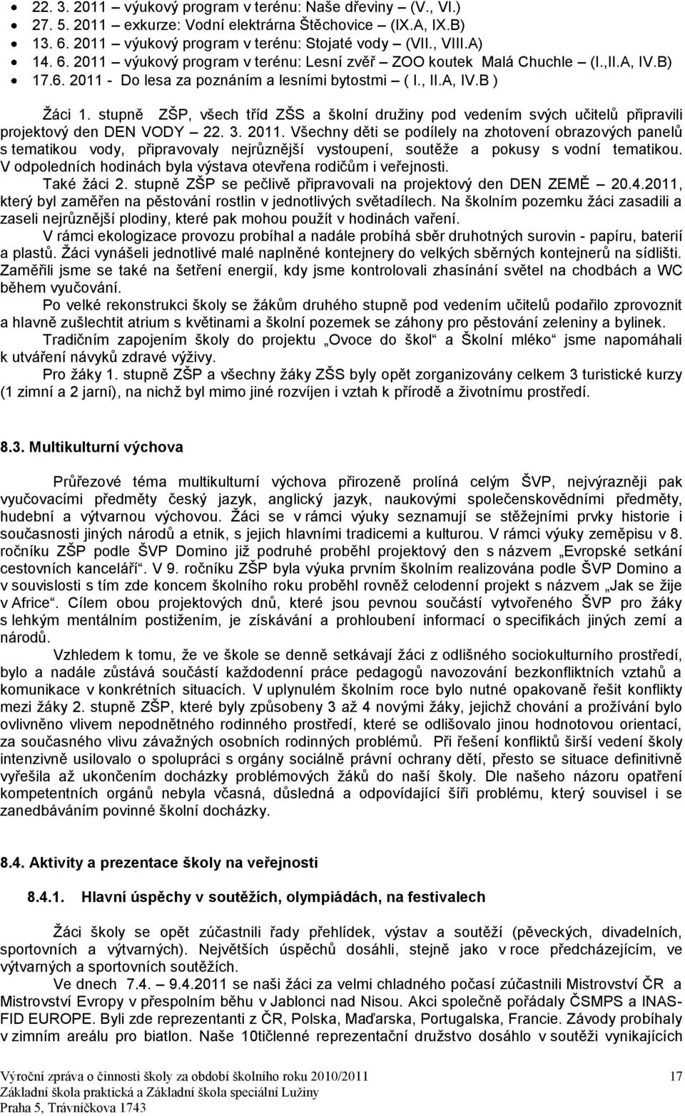 3. 2011. Všechny děti se podílely na zhotovení obrazových panelů s tematikou vody, připravovaly nejrůznější vystoupení, soutěţe a pokusy s vodní tematikou.