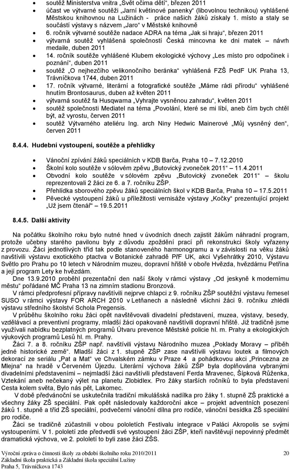 ročník výtvarné soutěţe nadace ADRA na téma Jak si hraju, březen 2011 výtvarná soutěţ vyhlášená společností Česká mincovna ke dni matek návrh medaile, duben 2011 14.