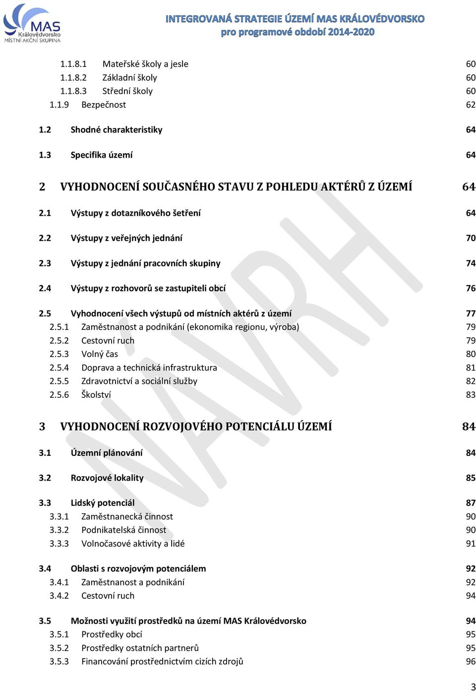 4 Výstupy z rozhovorů se zastupiteli obcí 76 2.5 Vyhodnocení všech výstupů od místních aktérů z území 77 2.5.1 Zaměstnanost a podnikání (ekonomika regionu, výroba) 79 2.5.2 Cestovní ruch 79 2.5.3 Volný čas 80 2.