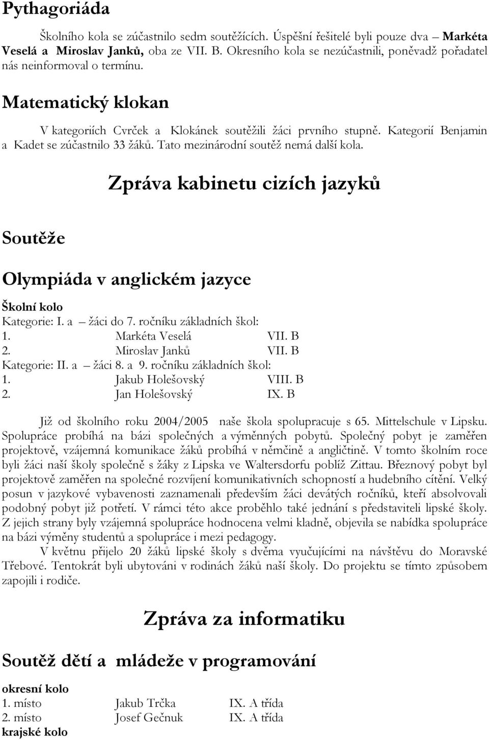 Kategorií Benjamin a Kadet se zúčastnilo 33 ţáků. Tato mezinárodní soutěţ nemá další kola. Zpráva kabinetu cizích jazyků Soutěže Olympiáda v anglickém jazyce Školní kolo Kategorie: I. a ţáci do 7.