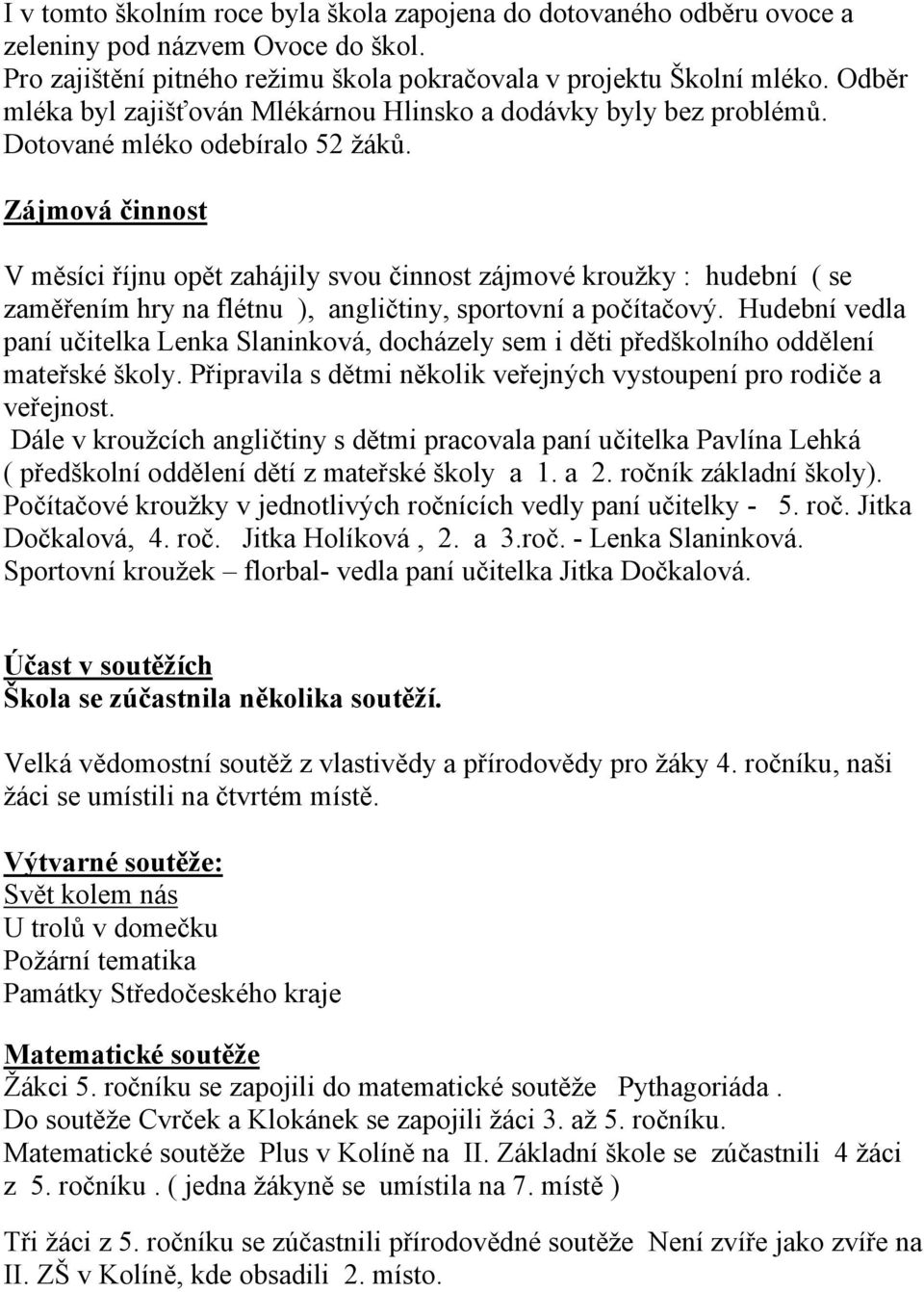 Zájmová činnost V měsíci říjnu opět zahájily svou činnost zájmové kroužky : hudební ( se zaměřením hry na flétnu ), angličtiny, sportovní a počítačový.