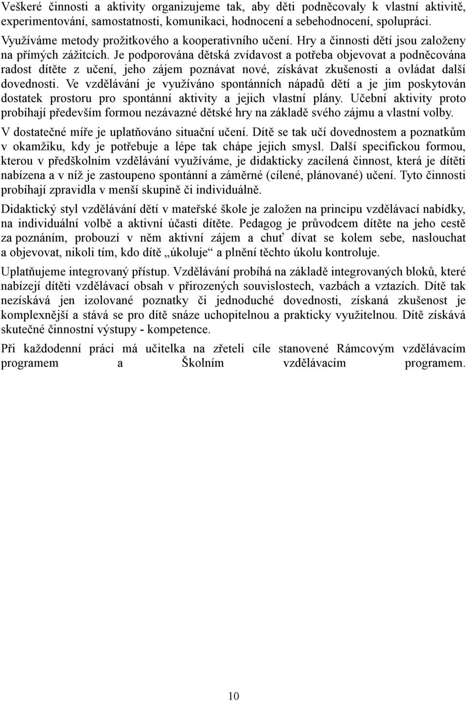 Je podporována dětská zvídavost a potřeba objevovat a podněcována radost dítěte z učení, jeho zájem poznávat nové, získávat zkušenosti a ovládat další dovednosti.