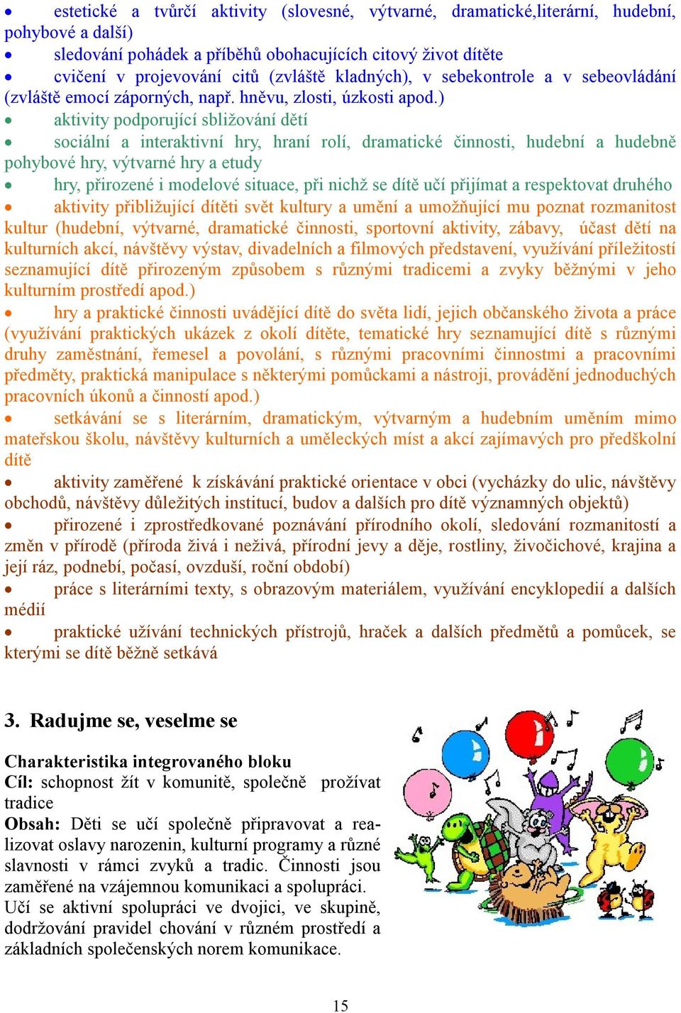 ) aktivity podporující sbližování dětí sociální a interaktivní hry, hraní rolí, dramatické činnosti, hudební a hudebně pohybové hry, výtvar hry a etudy hry, přiroze i modelové situace, při nichž se