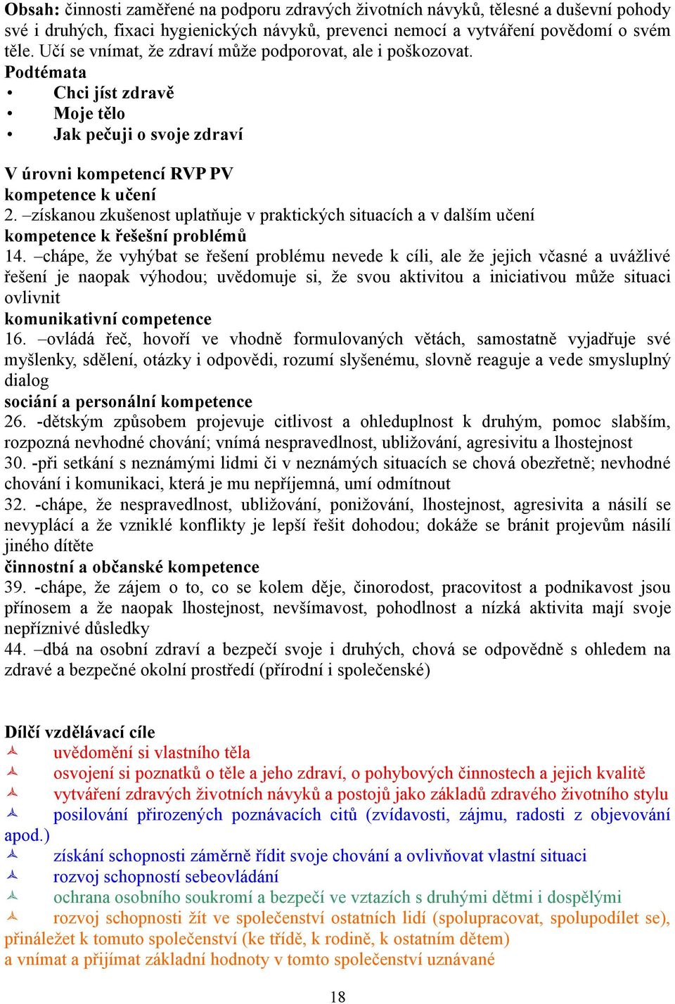 získanou zkušenost uplatňuje v praktických situacích a v dalším učení kompetence k řešešní problémů 14.