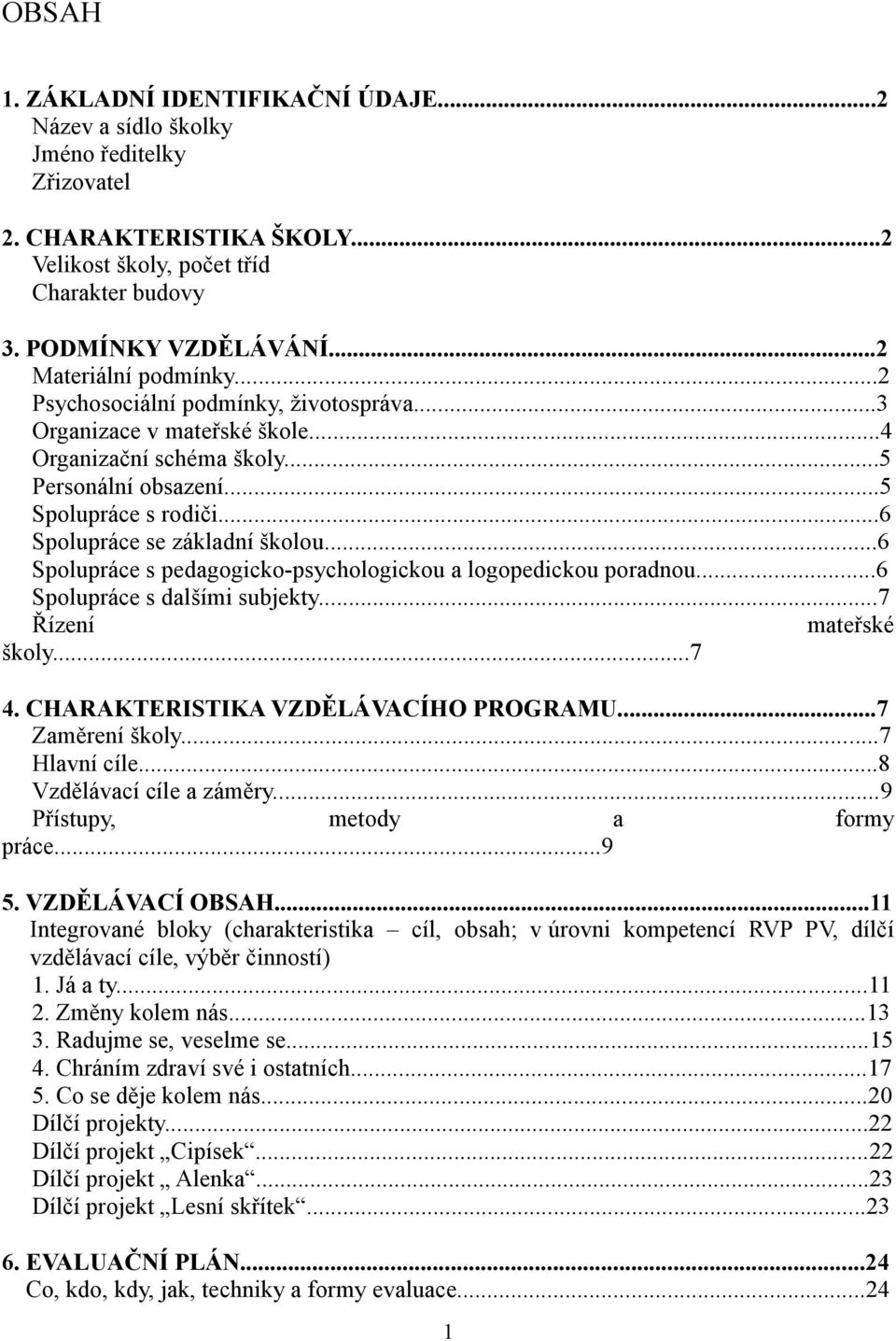 ..6 Spolupráce se základní školou...6 Spolupráce s pedagogicko-psychologickou a logopedickou poradnou...6 Spolupráce s dalšími subjekty...7 Řízení mateřské školy...7 4.