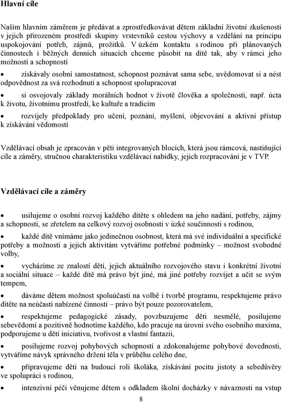 V úzkém kontaktu s rodinou při plánovaných činnostech i běžných denních situacích chceme působit na dítě tak, aby v rámci jeho možností a schopností získávaly osobní samostatnost, schopnost poznávat