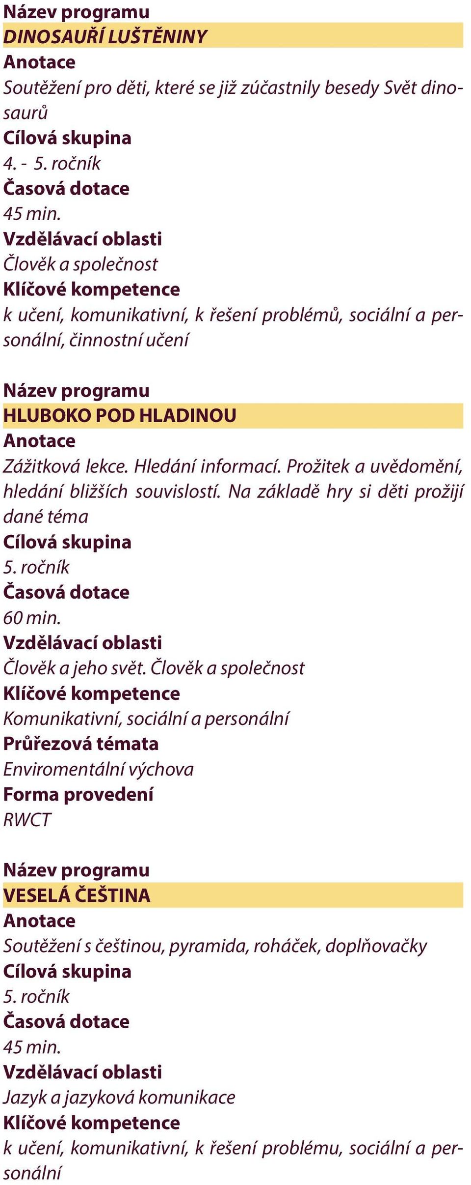 Prožitek a uvědomění, hledání bližších souvislostí. Na základě hry si děti prožijí dané téma 5. ročník 60 min.