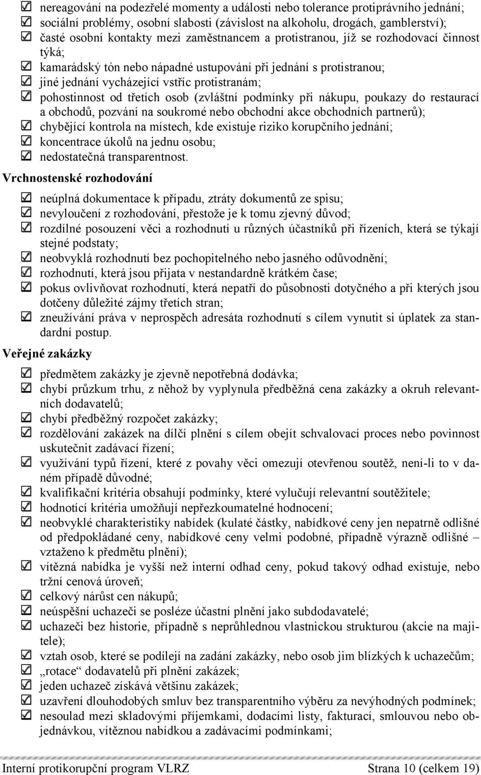 osob (zvláštní podmínky při nákupu, poukazy do restaurací a obchodů, pozvání na soukromé nebo obchodní akce obchodních partnerů); chybějící kontrola na místech, kde existuje riziko korupčního