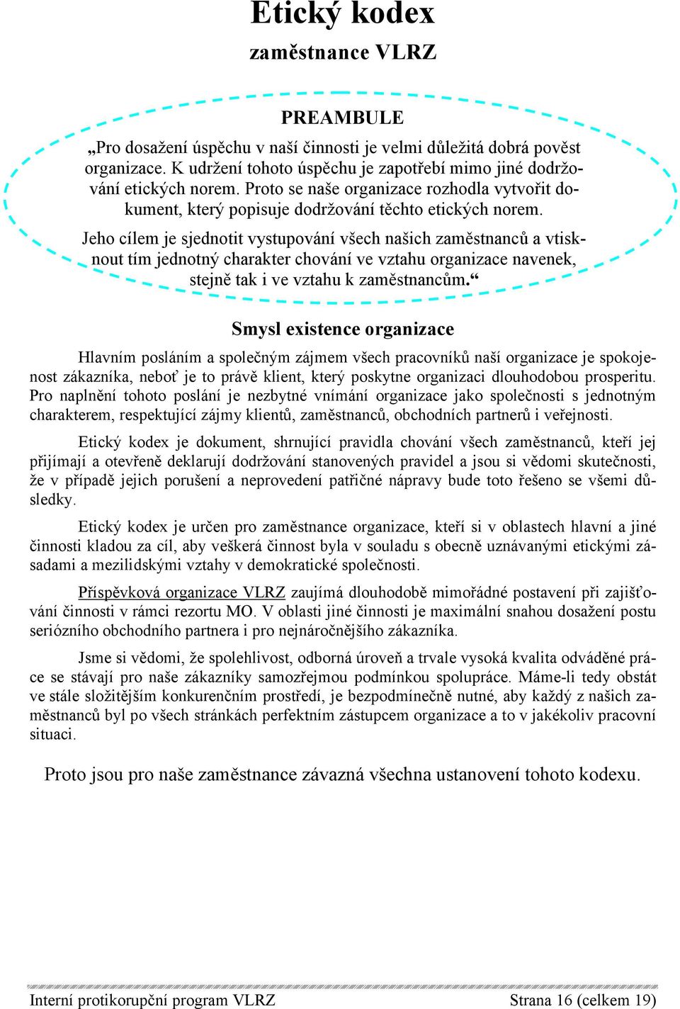 Jeho cílem je sjednotit vystupování všech našich zaměstnanců a vtisknout tím jednotný charakter chování ve vztahu organizace navenek, stejně tak i ve vztahu k zaměstnancům.