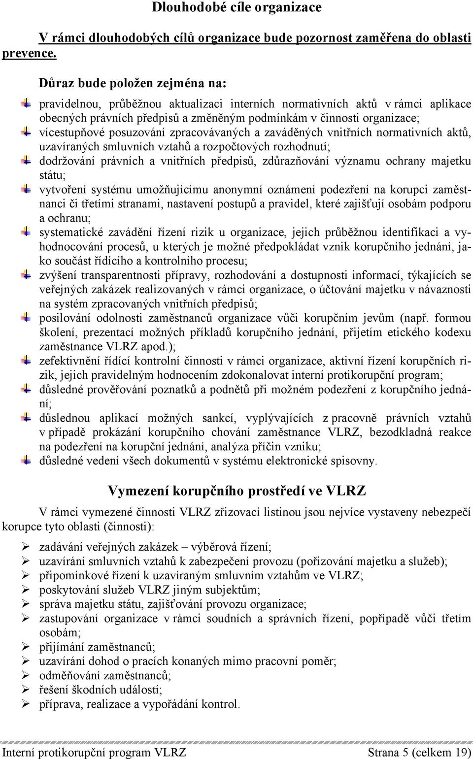 posuzování zpracovávaných a zaváděných vnitřních normativních aktů, uzavíraných smluvních vztahů a rozpočtových rozhodnutí; dodržování právních a vnitřních předpisů, zdůrazňování významu ochrany