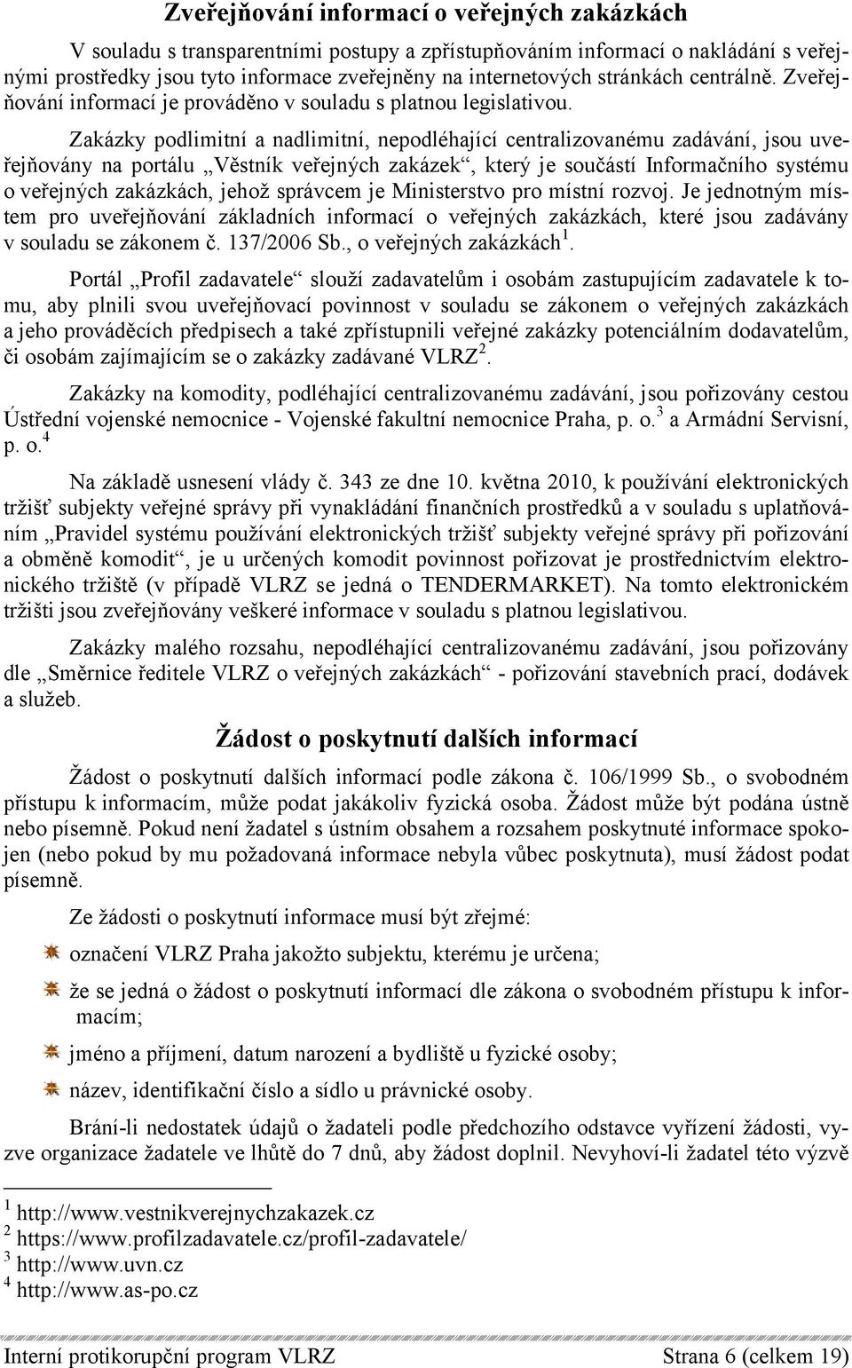 Zakázky podlimitní a nadlimitní, nepodléhající centralizovanému zadávání, jsou uveřejňovány na portálu Věstník veřejných zakázek, který je součástí Informačního systému o veřejných zakázkách, jehož