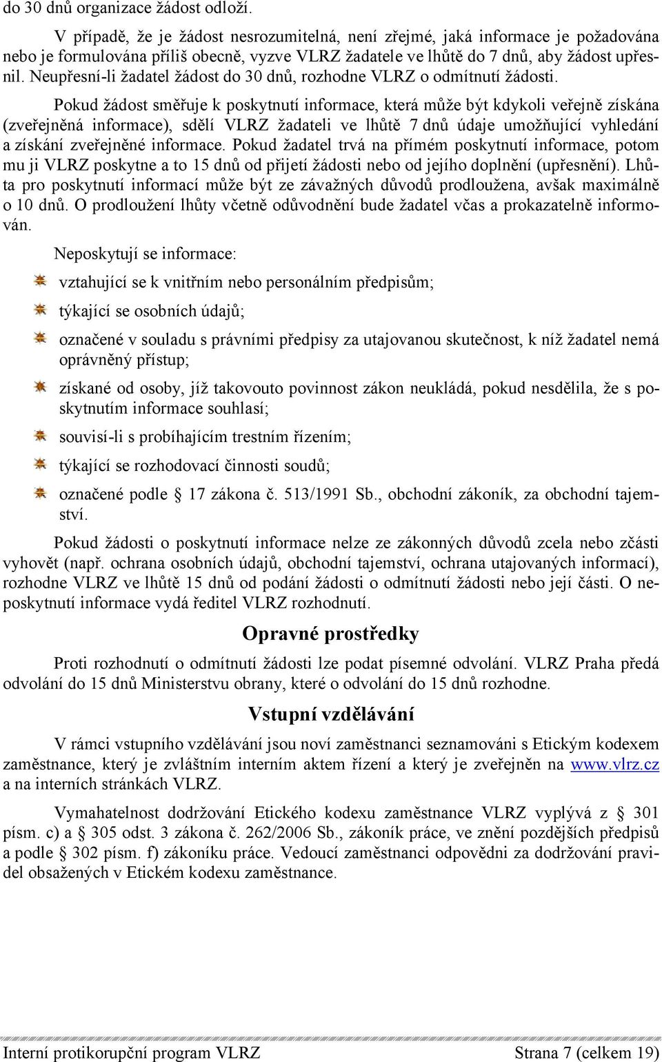 Neupřesní-li žadatel žádost do 30 dnů, rozhodne VLRZ o odmítnutí žádosti.