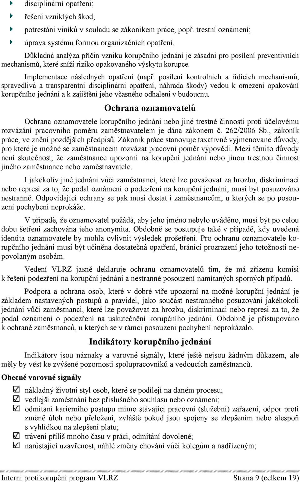 posílení kontrolních a řídících mechanismů, spravedlivá a transparentní disciplinární opatření, náhrada škody) vedou k omezení opakování korupčního jednání a k zajištění jeho včasného odhalení v