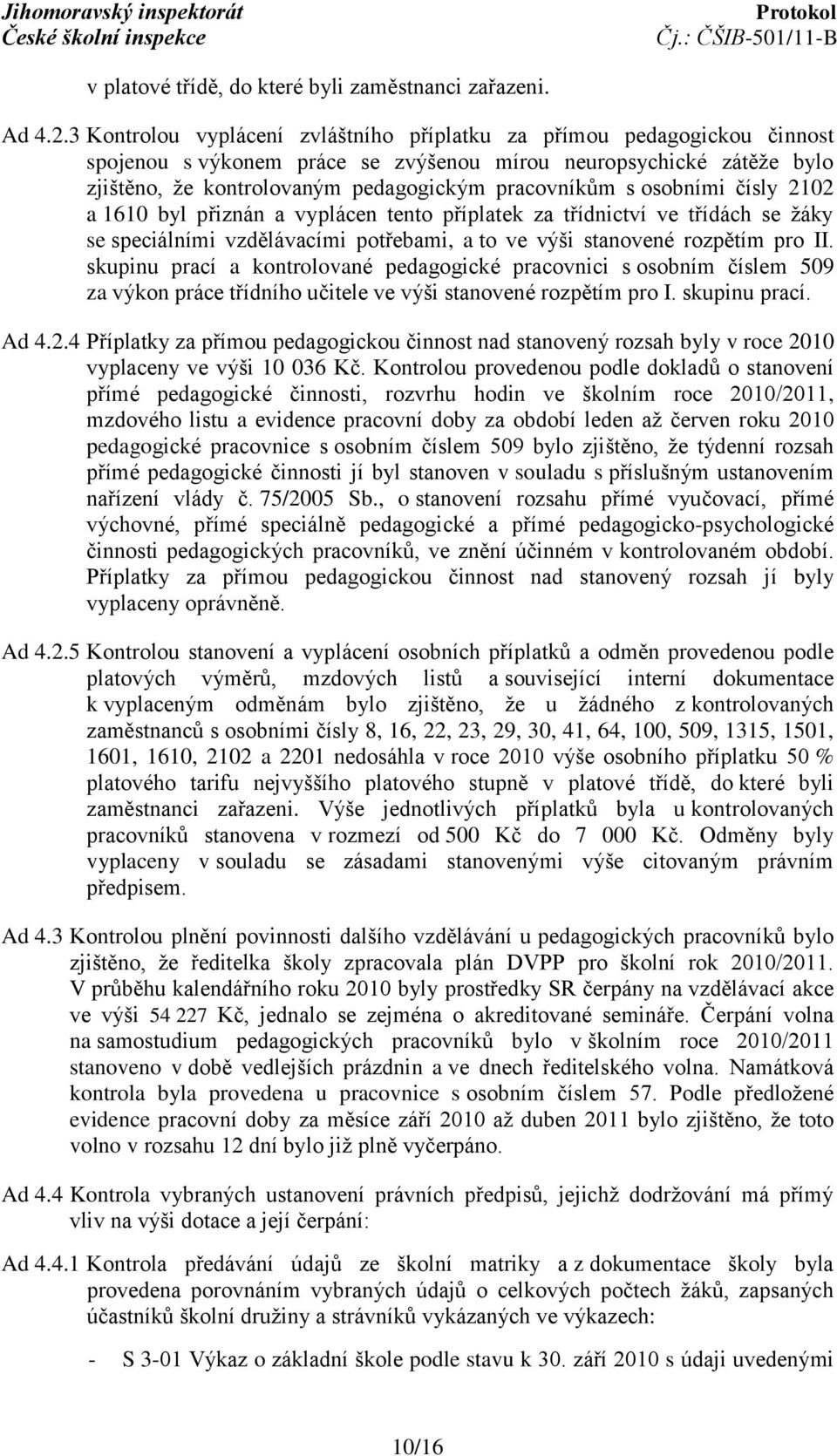 osobními čísly 2102 a 1610 byl přiznán a vyplácen tento příplatek za třídnictví ve třídách se žáky se speciálními vzdělávacími potřebami, a to ve výši stanovené rozpětím pro II.