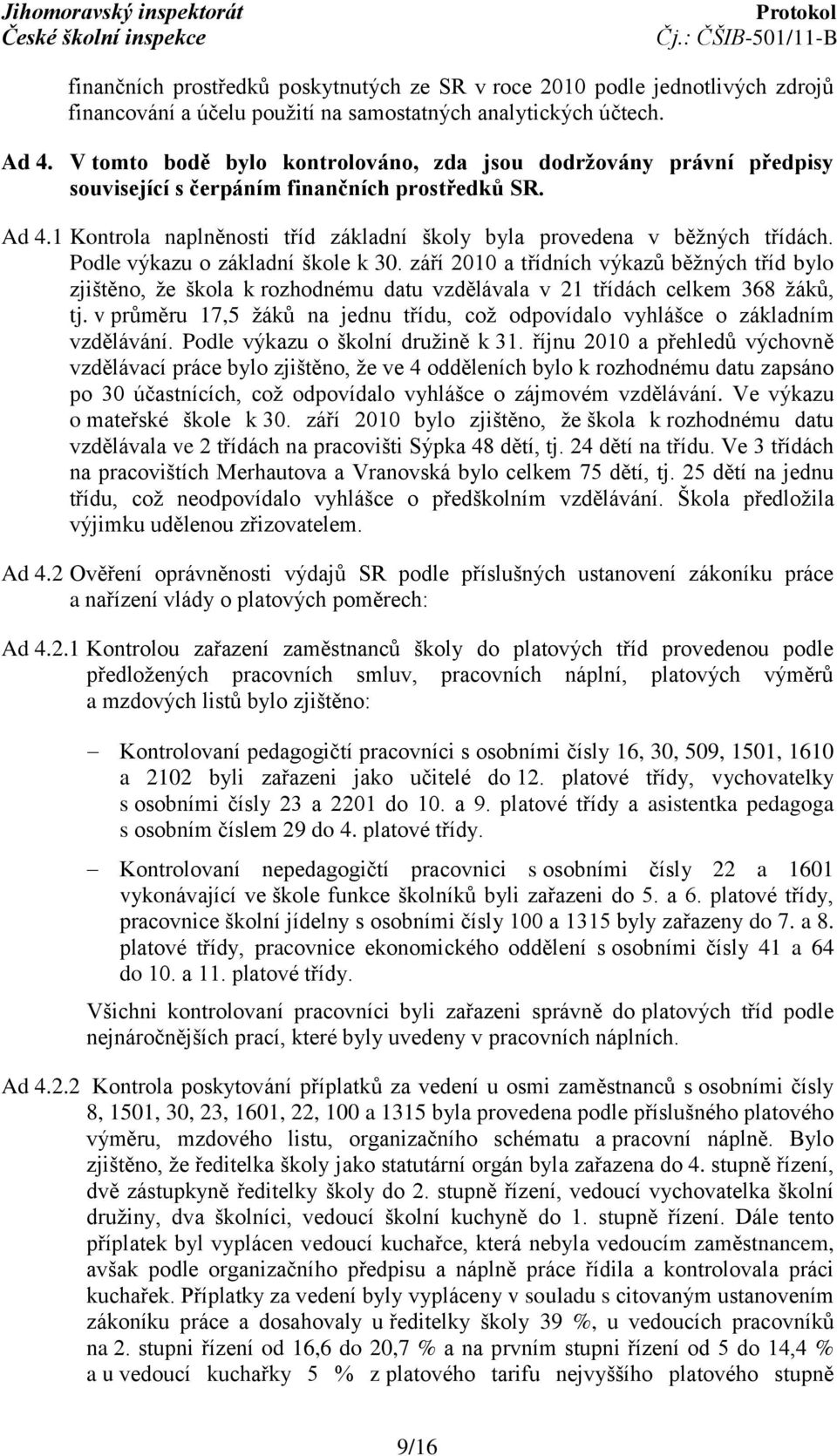 Podle výkazu o základní škole k 30. září 2010 a třídních výkazů běžných tříd bylo zjištěno, že škola k rozhodnému datu vzdělávala v 21 třídách celkem 368 žáků, tj.