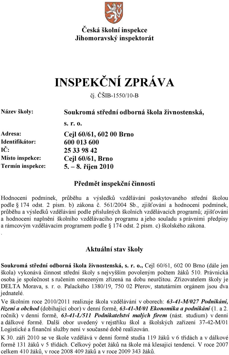 říjen 2010 Předmět inspekční činnosti Hodnocení podmínek, průběhu a výsledků vzdělávání poskytovaného střední školou podle 174 odst. 2 písm. b) zákona č. 561/2004 Sb.