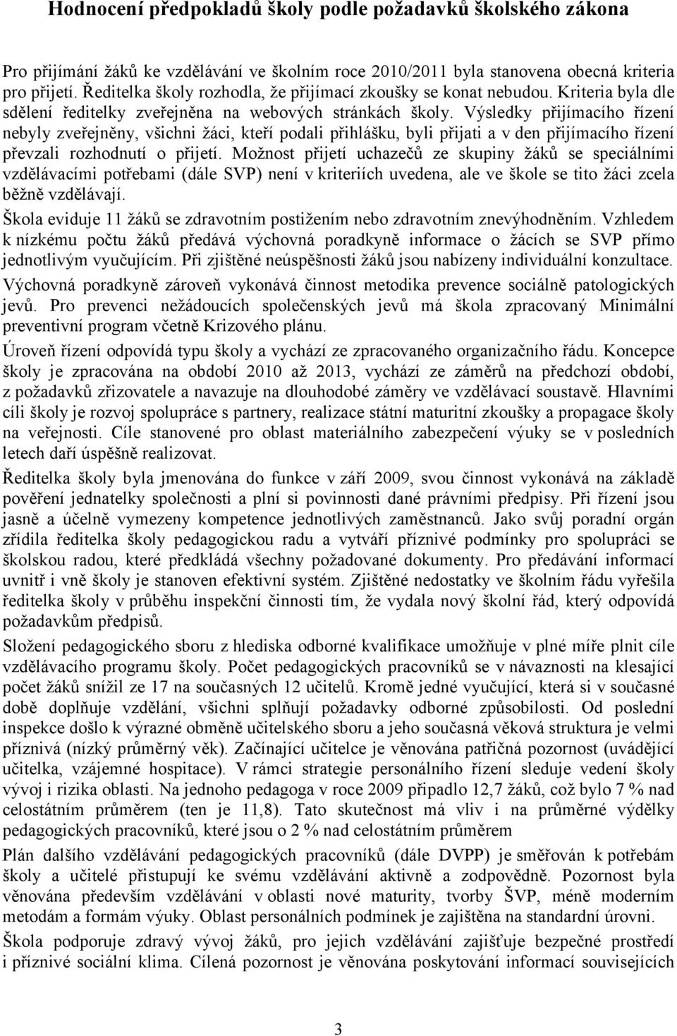 Výsledky přijímacího řízení nebyly zveřejněny, všichni žáci, kteří podali přihlášku, byli přijati a v den přijímacího řízení převzali rozhodnutí o přijetí.